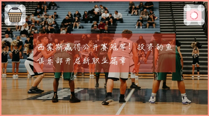 西蒙斯赢得公开赛冠军！投资钓鱼俱乐部开启新职业篇章